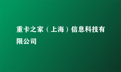 重卡之家 以技术创新驱动重卡行业数字化转型